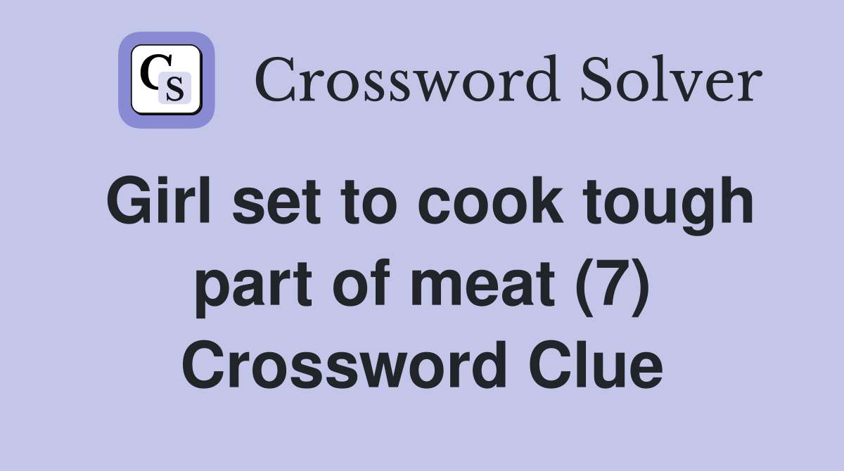 Girl set to cook tough part of meat (7) Crossword Clue Answers